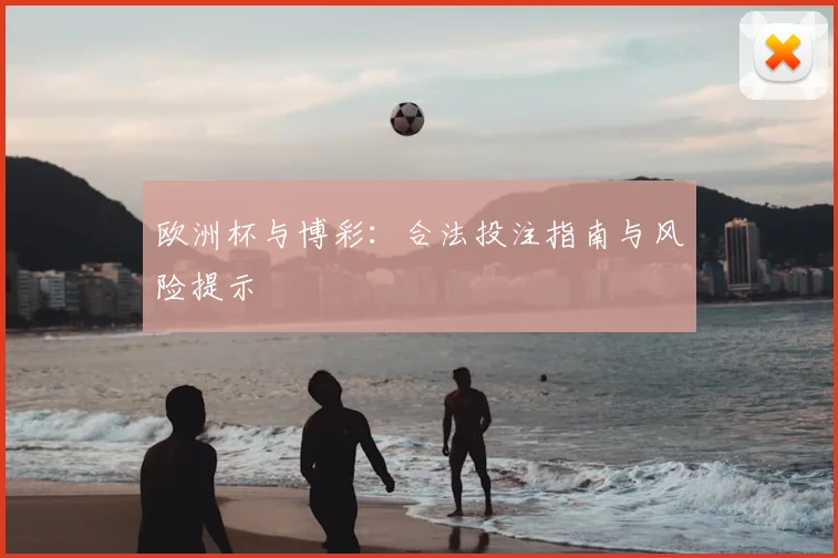 欧洲杯与博彩：合法投注指南与风险提示