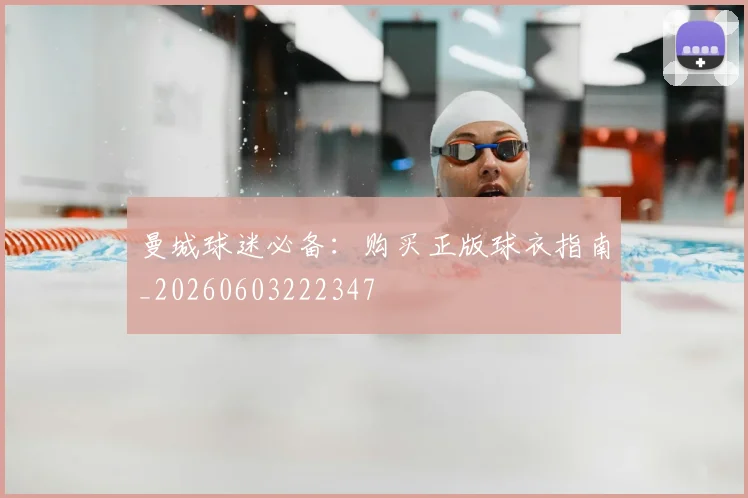 曼城球迷必备:购买正版球衣指南_20260603222347