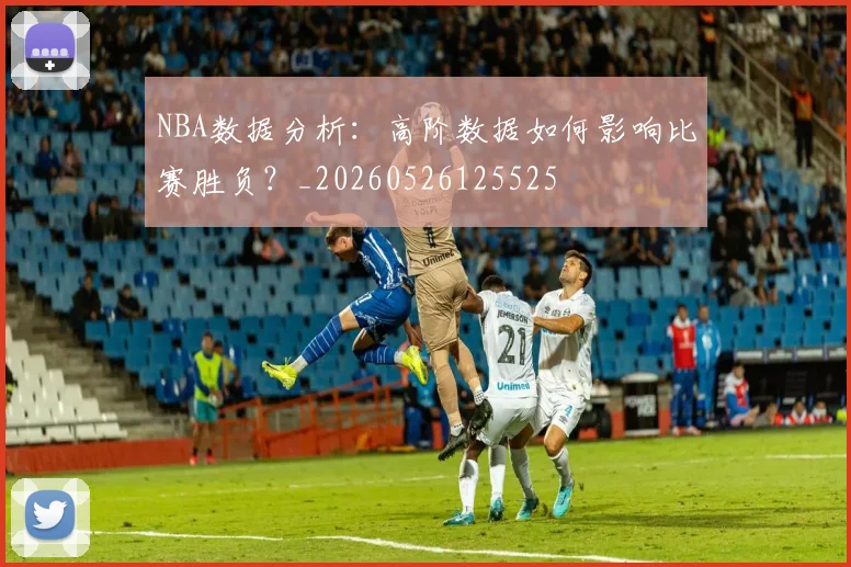 NBA数据分析：高阶数据如何影响比赛胜负？_20260526125525
