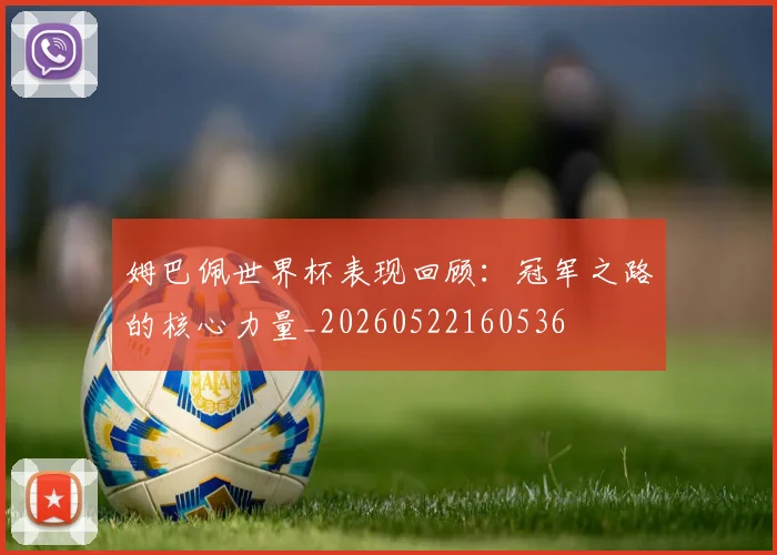 姆巴佩世界杯表现回顾:冠军之路的核心力量_20260522160536