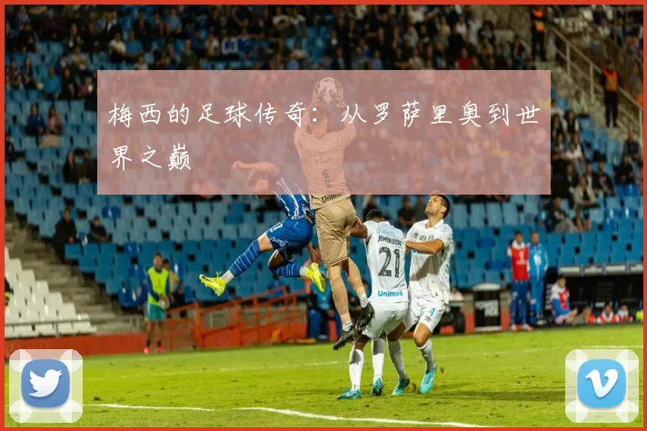 梅西的足球传奇：从罗萨里奥到世界之巅