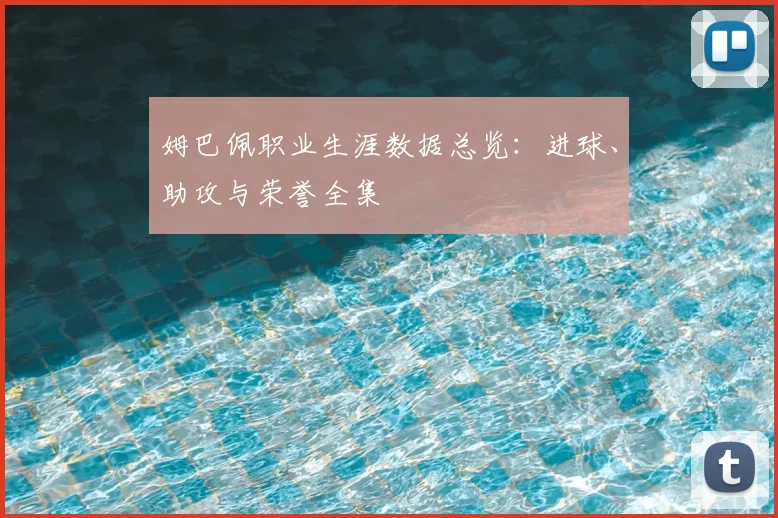 姆巴佩职业生涯数据总览：进球、助攻与荣誉全集