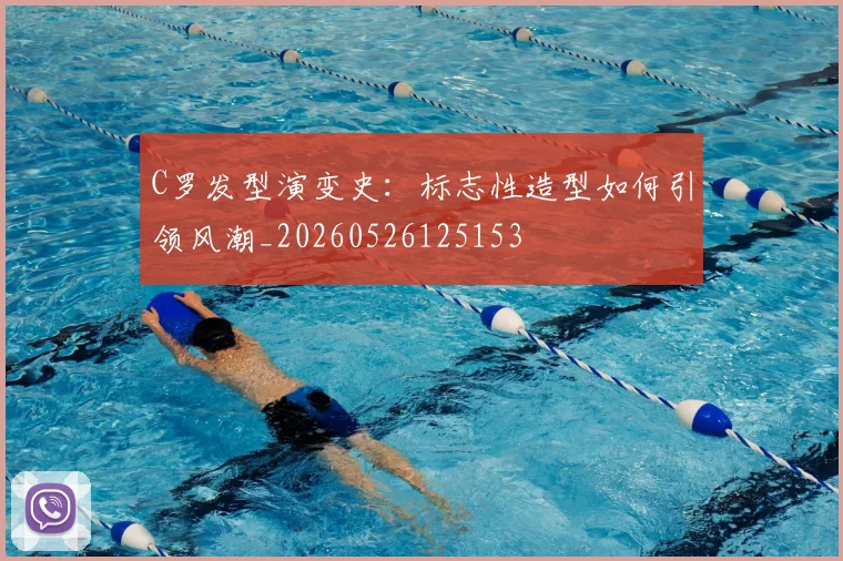 C罗发型演变史:标志性造型如何引领风潮_20260526125153